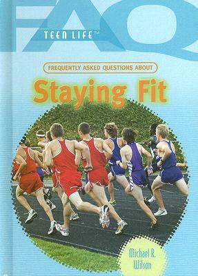 Frequently Asked Questions about Staying Fit by Michael R. Wilson