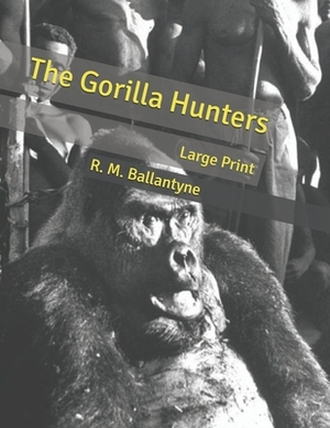 The Gorilla Hunters: Large Print by Robert Michael Ballantyne