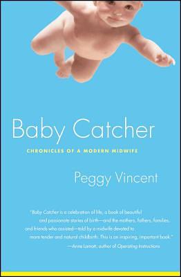 Baby Catcher: Chronicles of a Modern Midwife by Peggy Vincent