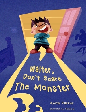 Walter, Don't Scare the Monster! by Anita Parker