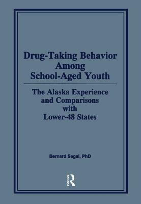 Drug-Taking Behavior Among School-Aged Youth: The Alaska Experience and Comparisons with Lower-48 States by Bernard Segal