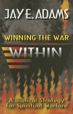 Winning the War Within: A Biblical Strategy for Spiritual Warfare by Jay E. Adams