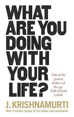What Are You Doing With Your Life? by J. Krishnamurti