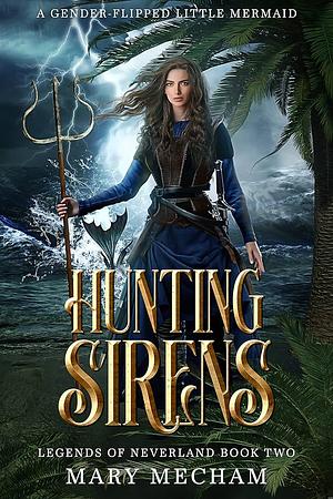 Hunting Sirens: A Gender-Flipped Little Mermaid by Mary Mecham, Mary Mecham