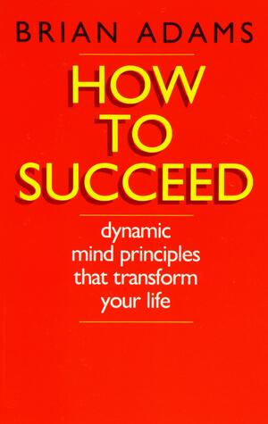 How to Succeed by Brian Adams