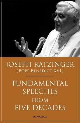 Fundamental Speeches from Five Decades by Joseph Ratzinger