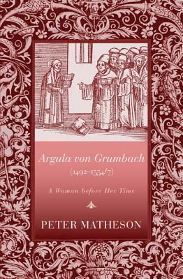 Argula Von Grumbach: A Woman Before Her Time by Peter Matheson