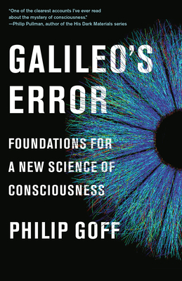 Galileo's Error: Foundations for a New Science of Consciousness by Philip Goff
