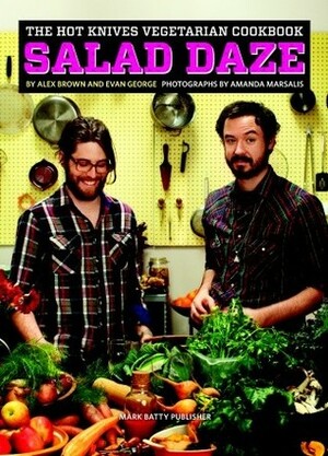 The Hot Knives Vegetarian Cookbook: Salad Daze by Evan George, Alex Brown