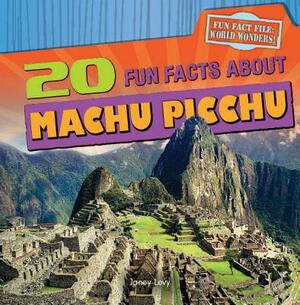 20 Fun Facts about Machu Picchu by Janey Levy