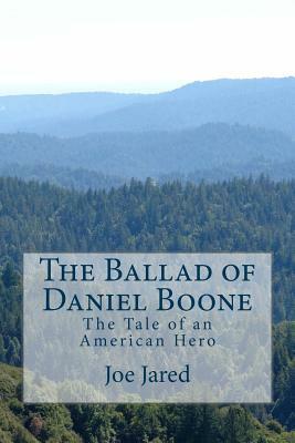 The Ballad of Daniel Boone: The Tale of an American Hero by Joe Jared