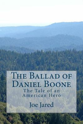The Ballad of Daniel Boone: The Tale of an American Hero by Joe Jared