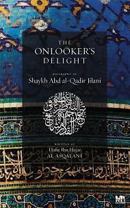 The Onlooker's Delight: Biography of Shaykh Abd al-Qadir Jilani by ابن حجر العسقلاني, Mokrane Guezzou, Ather Hussain al-Azhari