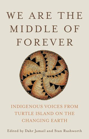 We Are the Middle of Forever: Indigenous Voices from Turtle Island on the Changing Earth by Dahr Jamail, Stan Rushworth