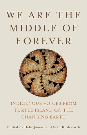 We Are the Middle of Forever: Indigenous Voices from Turtle Island on the Changing Earth by Dahr Jamail