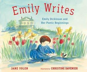 Emily Writes: Emily Dickinson and Her Poetic Beginnings by Jane Yolen, Christine Davenier