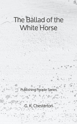 The Ballad of the White Horse - Publishing People Series by G.K. Chesterton