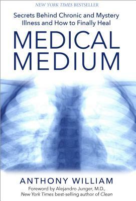 Medical Medium: Secrets Behind Chronic and Mystery Illness and How to Finally Heal by Anthony William