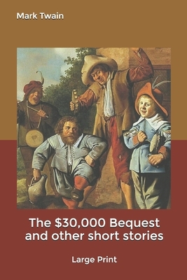 The $30,000 Bequest and other short stories: Large Print by Mark Twain