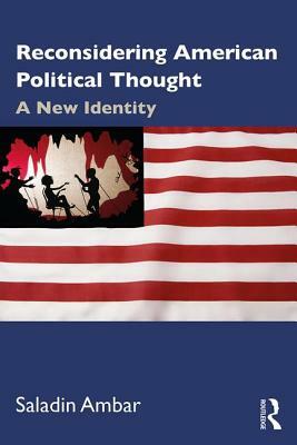 Reconsidering American Political Thought: A New Identity by Saladin Ambar