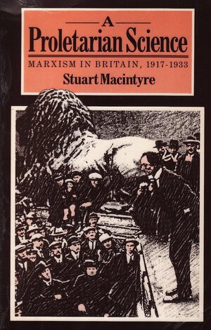 A Proletarian Science: Marxism in Britain 1917-1933 by Stuart Macintyre