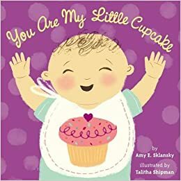 You Are My Little Cupcake by Talitha Shipman, Amy E. Sklansky