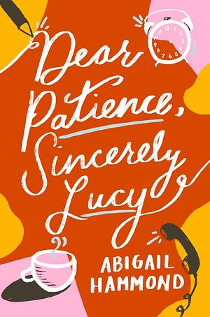 Dear Patience, Sincerely Lucy by Abigail Hammond