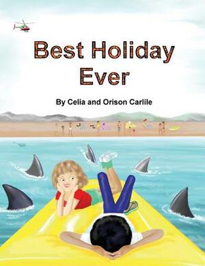 Best Holiday Ever: This unique book, for six to eight year olds, tells two stories at the same time. The boy describes his best holiday e by Orison Carlile