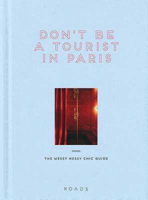 Don't Be a Tourist in Paris: The Messy Nessy Chic Guide by Vanessa Grall