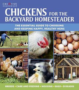 Chickens for the Backyard Homesteader by Suzie Baldwin, Suzie Baldwin, Gardening