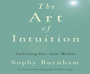 The Art of Intuition: Cultivating Your Inner Wisdom by Sophy Burnham