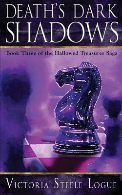 Death's Dark Shadows: Book Three of the Hallowed Treasures Saga by Victoria Steele Logue