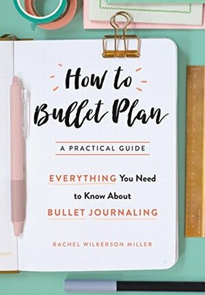 How to Bullet Plan: Everything You Need to Know About Journaling with Bullet Points by Rachel Wilkerson Miller