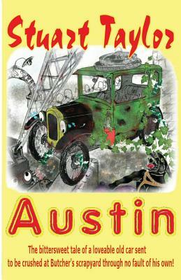 Austin: The bittersweet tale of a lovable old car sent to be crushed at Butcher's scrapyard through no fault of his own! by Stuart Taylor