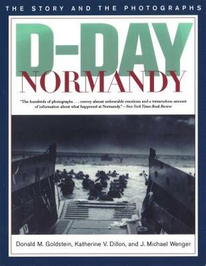 D-Day Normandy: The Story and the Photographs by Donald M. Goldstein