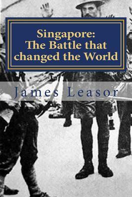 Singapore: The Battle that changed the World by James Leasor