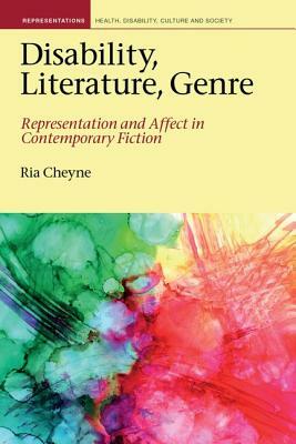 Disability, Literature, Genre: Representation and Affect in Contemporary Fiction by Ria Cheyne