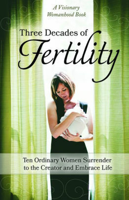 Three Decades of Fertility by Heather Olsson, Molly Evert, Carmon Friedrich, Donielle Baker, Stacy McDonald, Ruth Einfeld, Jeannette Paulson, Sue Liesmaki, Natalie Klejwa, Yvonne Harink, Terry Covey