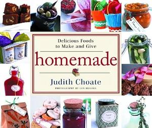 Homemade: Delicious Foods to Make and Give by Judith Choate