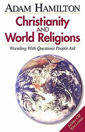Christianity & World Religions: Wrestling With Questions People Ask, Participant's Book by Adam Hamilton