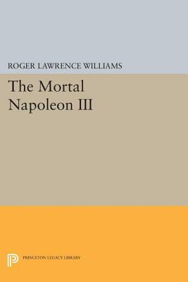 The Mortal Napoleon III by Roger Lawrence Williams