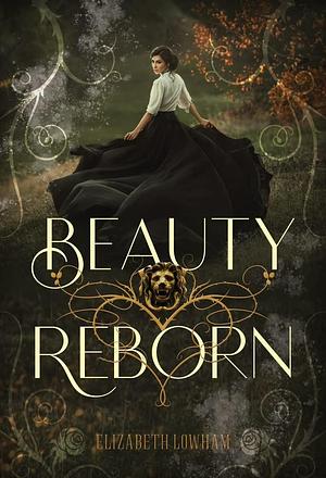 Beauty Reborn | A Young Adult Novel - Retelling of “Beauty and the Beast” by Elizabeth Lowham, Elizabeth Lowham