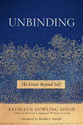 Unbinding: The Grace Beyond Self by Kathleen Dowling Singh