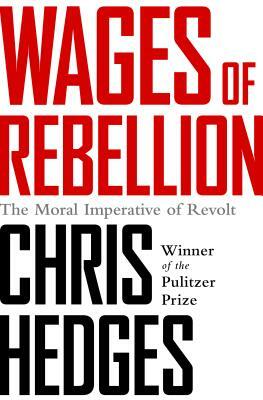 Wages of Rebellion by Chris Hedges
