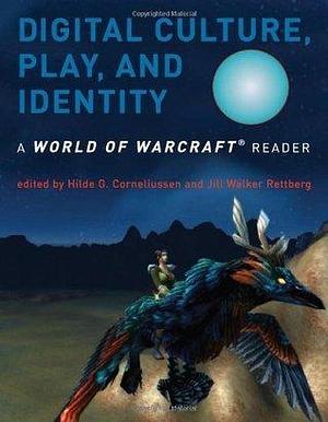 Digital Culture, Play, and Identity: A World of Warcraft® Reader by Hilde G. Corneliussen, Hilde G. Corneliussen