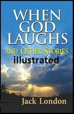 When God Laughs & Other Stories Illustrated by Jack London
