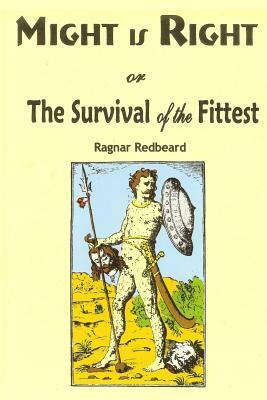 Might is Right: or the Survival of the Fittest by Ragnar Redbeard