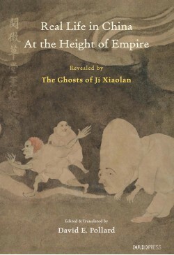Real Life in China at the Height of Empire: Revealed by the Ghosts of Ji Xiaolan by Ji Xiaolian, David E. Pollard