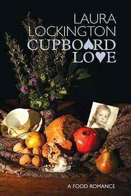 Cupboard Love: A Food Romance by Laura Lockington