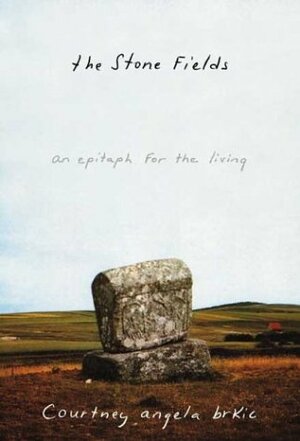 The Stone Fields: An Epitaph for the Living by Courtney Angela Brkic